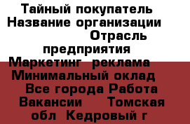 Тайный покупатель › Название организации ­ A1-Agency › Отрасль предприятия ­ Маркетинг, реклама, PR › Минимальный оклад ­ 1 - Все города Работа » Вакансии   . Томская обл.,Кедровый г.